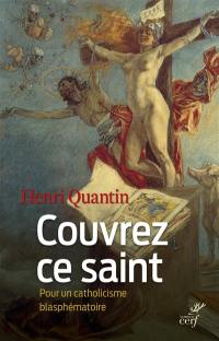 Couvrez ce saint : pour un catholicisme blasphématoire