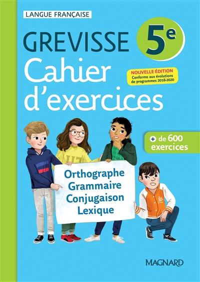 Cahier d'exercices Grevisse 5e : orthographe, grammaire, conjugaison, lexique : + de 600 exercices