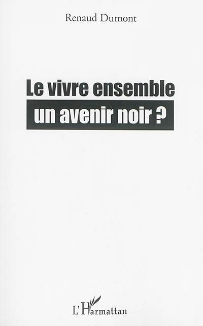 Le vivre ensemble, un avenir noir ?