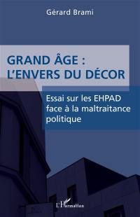 Grand âge : l'envers du décor : essai sur les Ehpad face à la maltraitance