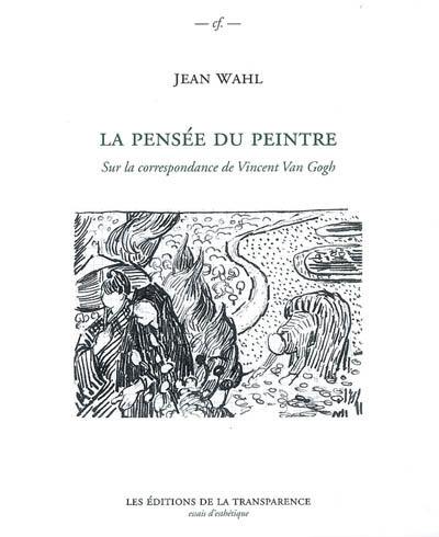 La pensée du peintre : sur la correspondance de Vincent Van Gogh. L'art d'être immortel-vivant : vie, existence, peinture. Une pensée doublée de ronces : Vincent Van Gogh et Jean Wahl