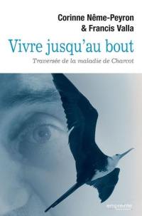 Vivre jusqu'au bout : traversée de la maladie de Charcot