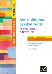 Jeux et situations de calcul mental : varier les stratégies d'apprentissage : matériel photocopiable, cycle 3, les fiches d'activités et leurs corrigés