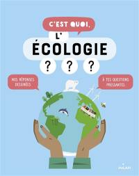 C'est quoi, l'écologie ? : nos réponses dessinées à tes questions pressantes