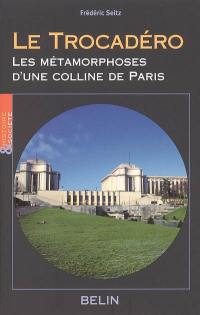 Le Trocadéro : les métamorphoses d'une colline de Paris