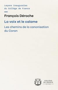 La voix et le calame : les chemins de la canonisation du Coran