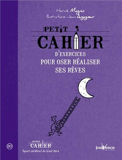 Petit cahier d'exercices pour oser réaliser ses rêves