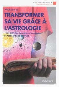 Transformer sa vie grâce à l'astrologie : tirer profit de son signe du zodiaque et réaliser son potentiel