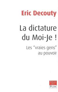 La dictature du moi-je ! : les vraies gens au pouvoir