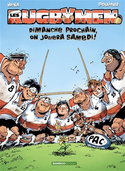 Les rugbymen. Vol. 4. Dimanche prochain, on jouera samedi !