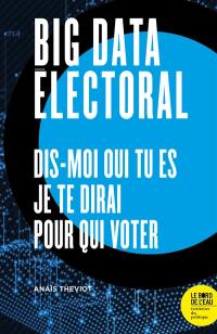 Big data électoral : dis-moi qui tu es, je te dirai pour qui voter ?