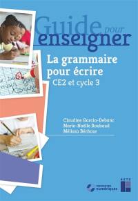 Guide pour enseigner la grammaire pour écrire, CE2 et cycle 3