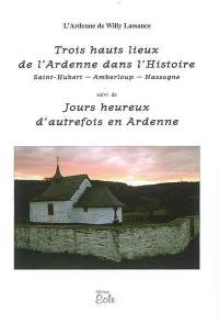 L'Ardenne de Willy Lassance. Vol. 2. Trois hauts lieux de l'Ardenne dans l'histoire : Saint-Hubert, Amberloup, Nassogne. Jours heureux d'autrefois en Ardenne