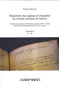 Répertoire des églises et chapelles de l'ancien diocèse de Namur : extrait des archives de François Jacques (1907-1992) disposées alphabétiquement en cinq volumes. Vol. 3. J-N