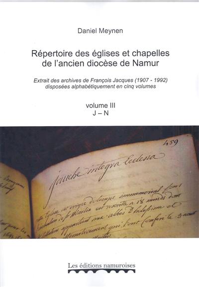 Répertoire des églises et chapelles de l'ancien diocèse de Namur : extrait des archives de François Jacques (1907-1992) disposées alphabétiquement en cinq volumes. Vol. 3. J-N