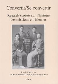 Convertir, se convertir : regards croisés sur l'histoire des missions chrétiennes