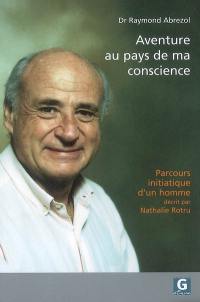 Aventure au pays de ma conscience : parcours initiatique d'un homme