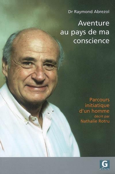 Aventure au pays de ma conscience : parcours initiatique d'un homme