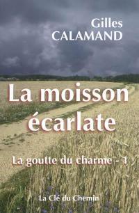 La goutte du charme. Vol. 1. La moisson écarlate