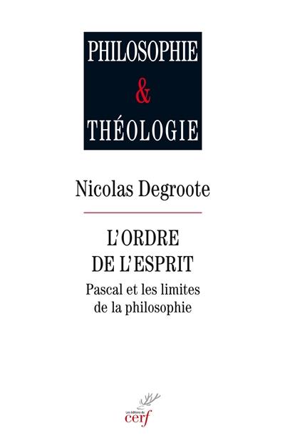 L'ordre de l'esprit : Pascal et les limites de la philosophie