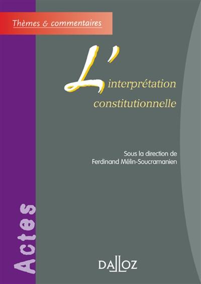 L'interprétation constitutionnelle : actes de la table ronde de l'Association internationale de droit constitutionnel, Bordeaux, les 15 et 16 octobre 2004