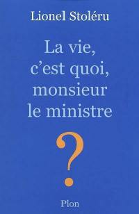 La vie, c'est quoi, monsieur le ministre ?