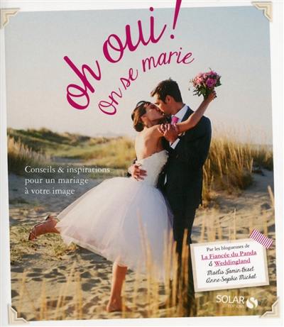 Oh oui ! on se marie : conseils & inspirations pour un mariage à votre image