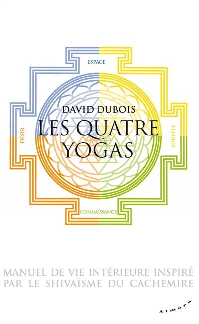 Les quatre yogas, manuel de vie intérieure inspiré par le shivaïsme du Cachemire