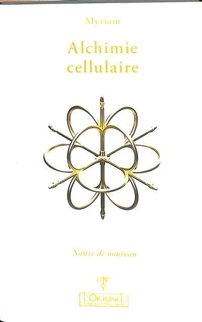 Alchimie cellulaire. Vol. 2. Le droit de naître de nouveau : thérapie du 3ème millénaire