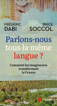 Parlons-nous tous la même langue ? : comment les imaginaires transforment la France