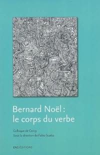 Bernard Noël : le corps du verbe : colloque de Cerisy, juillet 2005