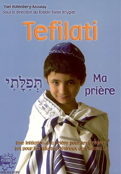 Tefilati : ma prière : une initiation à la prière pour les enfants (et pour les adultes désireux de s'initier...)