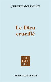 Le Dieu crucifié : la croix du Christ, fondement et critique de la théologie chrétienne