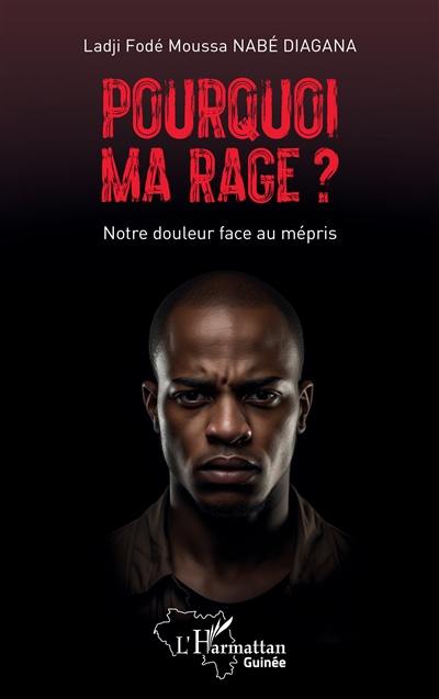 Pourquoi ma rage ? : notre douleur face au mépris