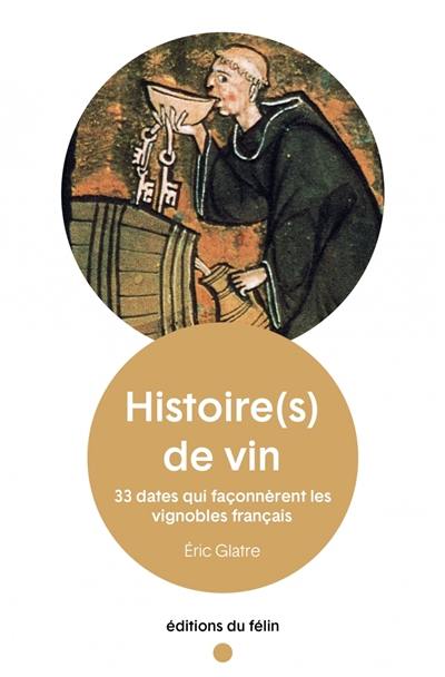 Histoire(s) de vin. 33 dates qui façonnèrent les vignobles français