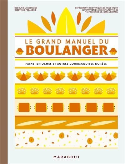 Le grand manuel du boulanger : et vos rêves gourmands deviennent réalité : pains, brioches et autres gourmandises dorées