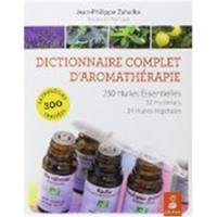 Les huiles essentielles : dictionnaire complet d'aromathérapie : 250 huiles essentielles, 32 hydrolats, 34 huiles végétales, 300 pathologies traitées