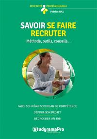 Savoir se faire recruter : méthode, outils, conseils... : faire soi-même son bilan de compétence, définir son projet, décrocher un job