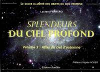 Splendeurs du ciel profond. Vol. 3. Atlas du ciel d'automne : le guide illustré des objets du ciel profond