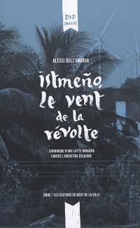 Istmeno, le vent de la révolte : chronique d'une lutte indigène contre l'industrie éolienne : un film et un livre