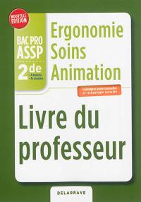 Ergonomie, soins, animation, bac pro ASSP, 2de : livre du professeur : options à domicile, en structure, techniques professionnelles et technologie associée