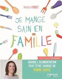 Je mange sain en famille ! : quand l'alimentation est source de bonne santé