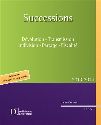 Successions : dévolution, transmission, indivision, partage, fiscalité : 2013-2014