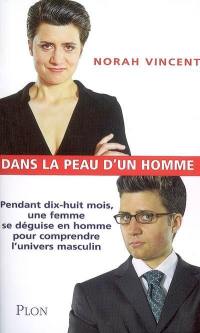 Dans la peau d'un homme : pendant dix-huit mois, une femme se déguise en homme pour comprendre l'univers masculin