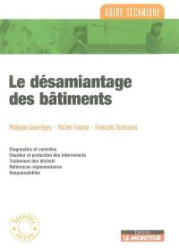 Le désamiantage des bâtiments : diagnostics et contrôles, chantiers et protection des intervenants, traitement des déchets, références réglementaires, responsabilités