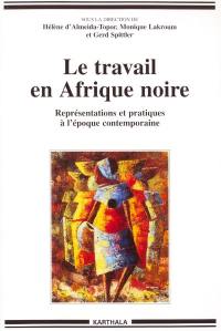 Le travail en Afrique noire : représentations et pratiques à l'époque contemporaine