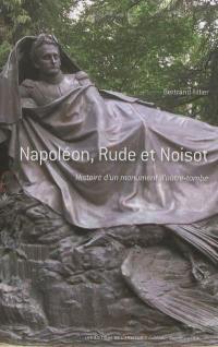 Napoléon, Rude et Noisot : histoire d'un monument d'outre-tombe