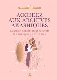 Accédez aux archives akashiques : le guide complet pour recevoir les messages de votre âme