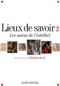 Lieux de savoir. Vol. 2. Les mains de l'intellect