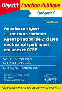 Annales corrigées du concours commun agent principal de 2e classe des finances publiques, douanes et CCRF : catégorie C : 16 sujets de concours corrigés et expliqués, conseils méthodologiques